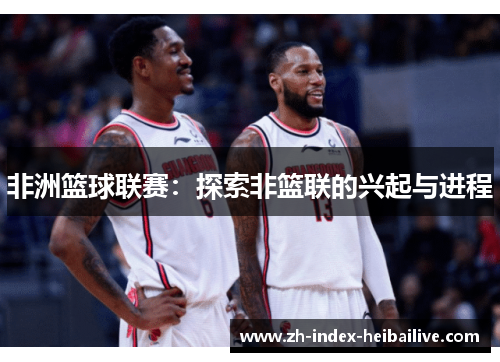 非洲篮球联赛：探索非篮联的兴起与进程