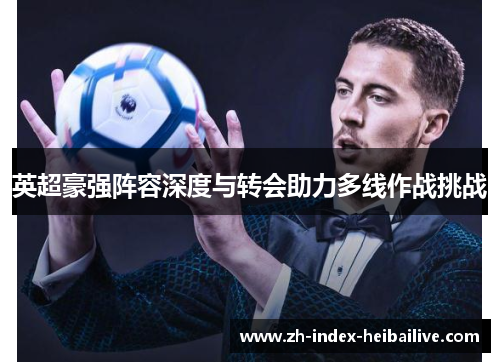 英超豪强阵容深度与转会助力多线作战挑战
