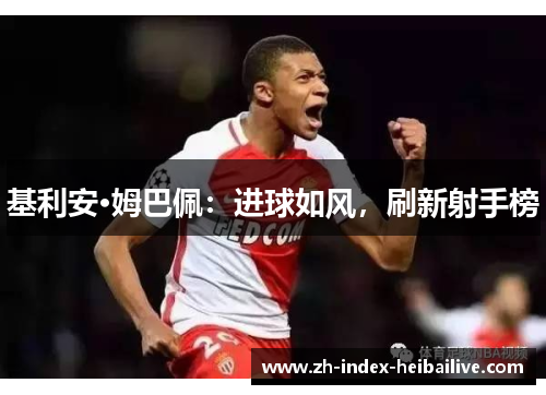 基利安·姆巴佩：进球如风，刷新射手榜